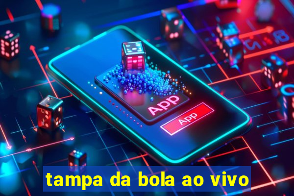 tampa da bola ao vivo